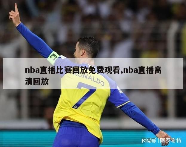 nba直播比赛回放免费观看,nba直播高清回放