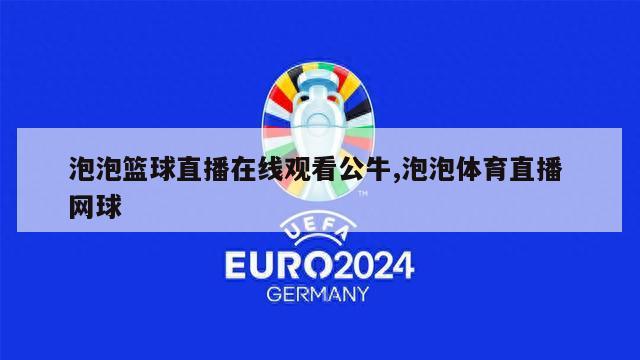 泡泡篮球直播在线观看公牛,泡泡体育直播 网球