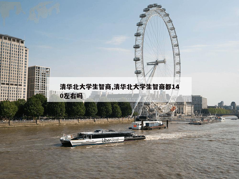 清华北大学生智商,清华北大学生智商都140左右吗