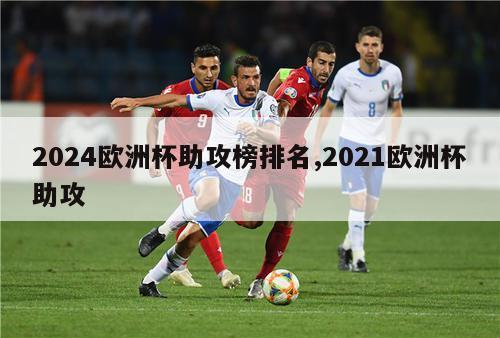 2024欧洲杯助攻榜排名,2021欧洲杯助攻