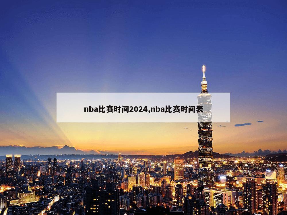 nba比赛时间2024,nba比赛时间表