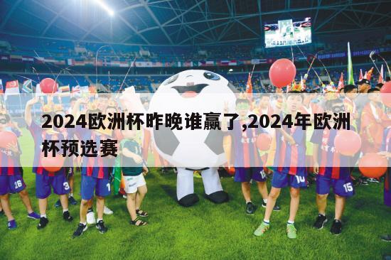 2024欧洲杯昨晚谁赢了,2024年欧洲杯预选赛