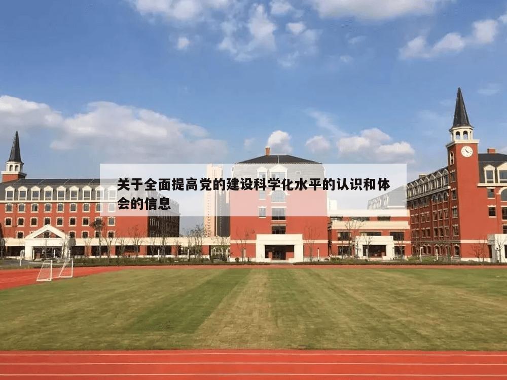 关于全面提高党的建设科学化水平的认识和体会的信息