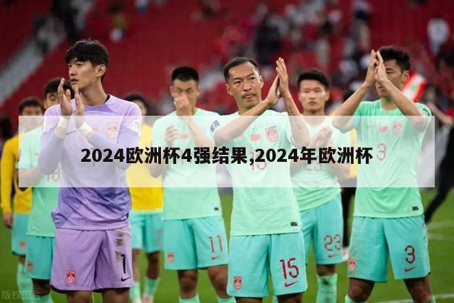 2024欧洲杯4强结果,2024年欧洲杯